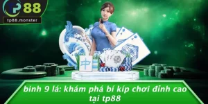 BINH 9 LÁ: KHÁM PHÁ BÍ KÍP CHƠI ĐỈNH CAO TẠI TP88