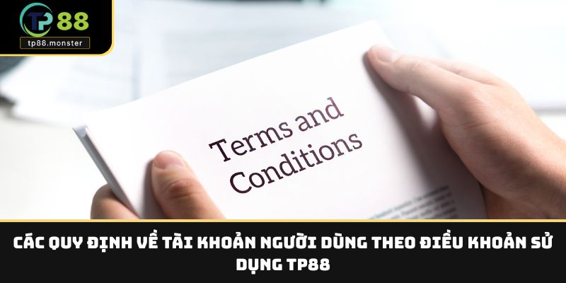 Điều Khoản Sử Dụng TP88 – Quy Định Khi Tham Gia Hệ Thống 2 Các quy định về tài khoản người dùng theo điều khoản sử dụng TP88