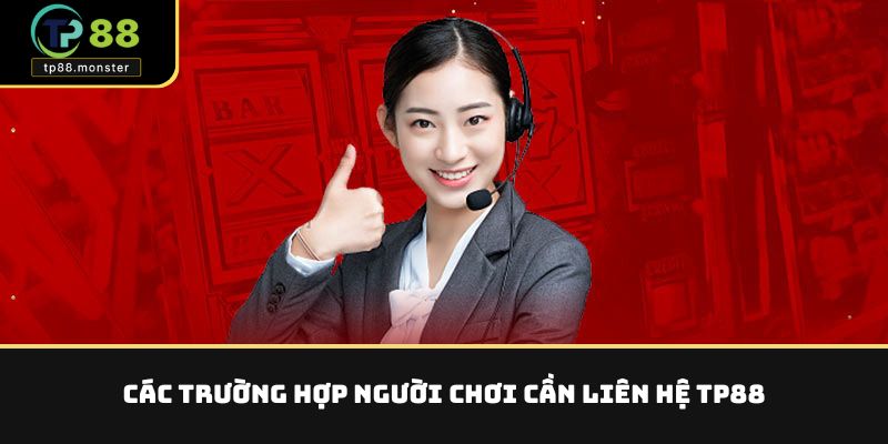 Liên Hệ TP88 – Kết Nối Nhanh Với Đội Ngũ Hỗ Trợ Uy Tín 1 Các trường hợp người chơi cần liên hệ TP88
