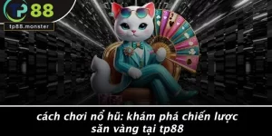 CÁCH CHƠI NỔ HŨ: KHÁM PHÁ CHIẾN LƯỢC SĂN VÀNG TẠI TP88