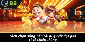 CÁCH CHỌN SÚNG BẮN CÁ: BÍ QUYẾT ĐỘT PHÁ TỶ LỆ CHIẾN THẮNG