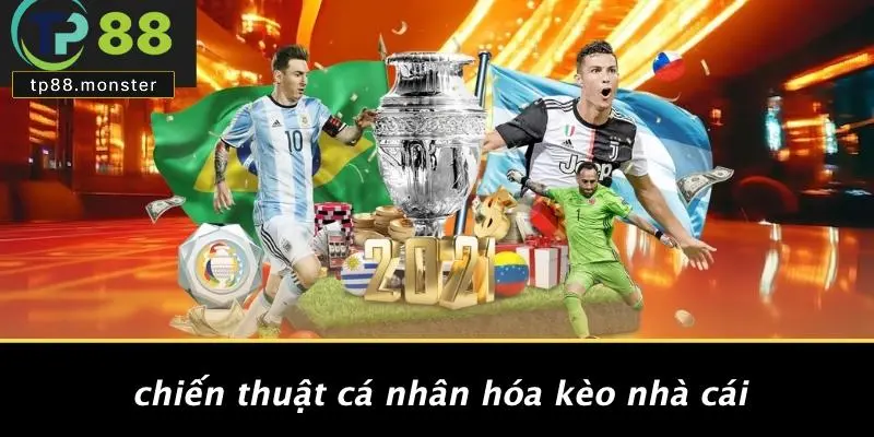 Chiến Thuật Cá Nhân Hóa Kèo Nhà Cái