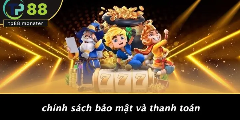 THỎ THIÊN ĐƯỜNG (CEO CỦA TP88): HÉ LỘ CHÌA KHÓA LÀM GIÀU 4 Chính Sách Bảo Mật Và Thanh Toán