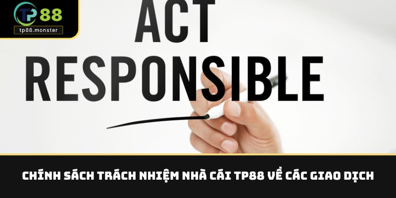 Trách Nhiệm Nhà Cái TP88 – Cam Kết Với Người Chơi Tại TP88 3 Chính sách trách nhiệm nhà cái TP88 về các giao dịch