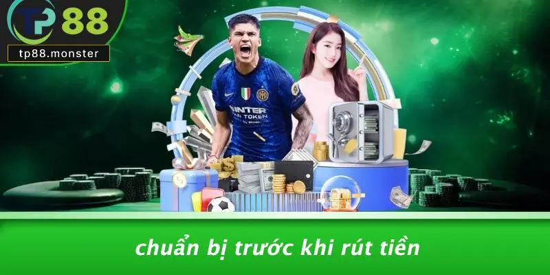 Chuẩn Bị Trước Khi Rút Tiền