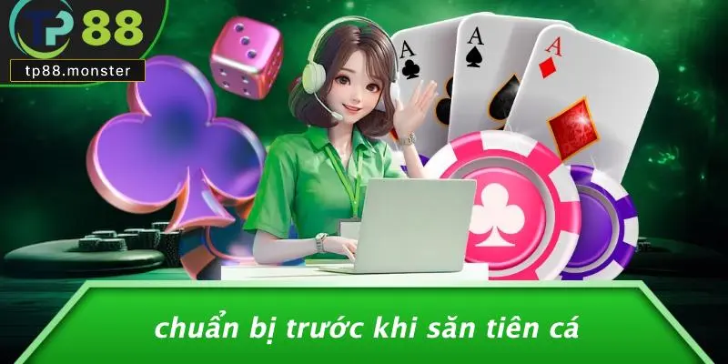 Chuẩn Bị Trước Khi Săn Tiên Cá