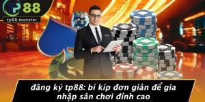 ĐĂNG KÝ TP88: BÍ KÍP ĐƠN GIẢN ĐỂ GIA NHẬP SÂN CHƠI ĐỈNH CAO