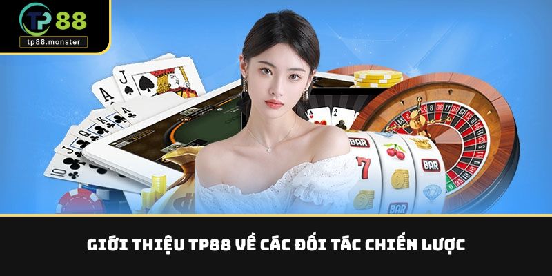 Giới Thiệu TP88 – Nền Tảng Cá Cược “Smart” Với Công Nghệ Cao 3 Giới thiệu TP88 về các đối tác chiến lược