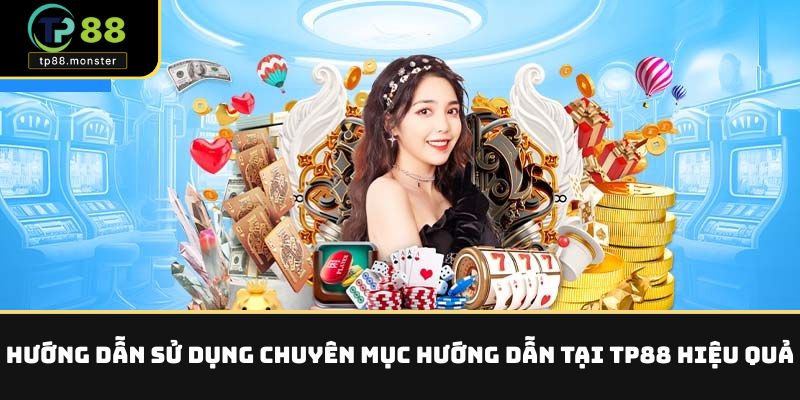 Hướng dẫn sử dụng chuyên mục hướng dẫn tại TP88 hiệu quả