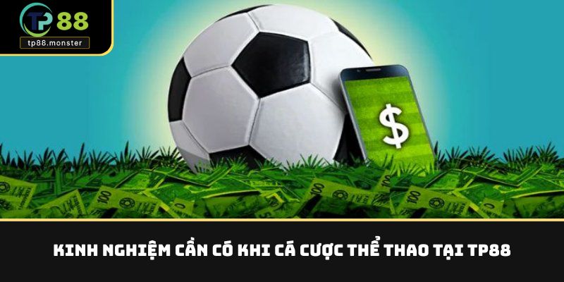 Kinh nghiệm cần có khi cá cược thể thao tại TP88
