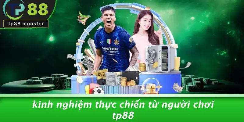 Kinh Nghiệm Thực Chiến Từ Người Chơi TP88