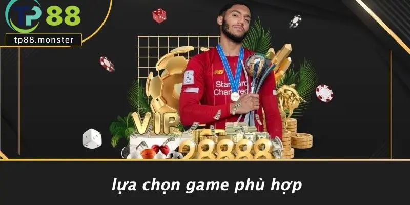 Lựa Chọn Game Phù Hợp