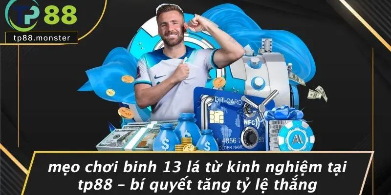 Mẹo Chơi Binh 13 Lá Từ Kinh Nghiệm Tại TP88 – Bí Quyết Tăng Tỷ Lệ Thắng