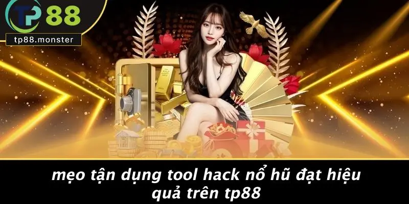 Mẹo Tận Dụng Tool Hack Nổ Hũ Đạt Hiệu Quả Trên TP88