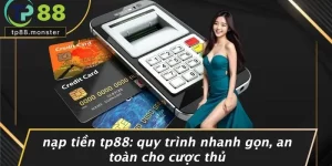 NẠP TIỀN TP88: QUY TRÌNH NHANH GỌN, AN TOÀN CHO CƯỢC THỦ
