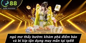 NGỦ MƠ THẤY BƯỚM: KHÁM PHÁ ĐIỀM BÁO VÀ BÍ KÍP TẬN DỤNG MAY MẮN TẠI TP88