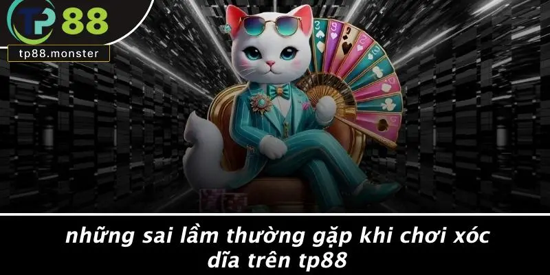 Những Sai Lầm Thường Gặp Khi Chơi Xóc Dĩa Trên TP88