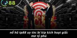 NỔ HŨ TP88 UY TÍN: BÍ KÍP KÍCH HOẠT GIẤC MƠ TỶ PHÚ
