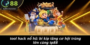 TOOL HACK NỔ HŨ: BÍ KÍP TĂNG CƠ HỘI TRÚNG LỚN CÙNG TP88