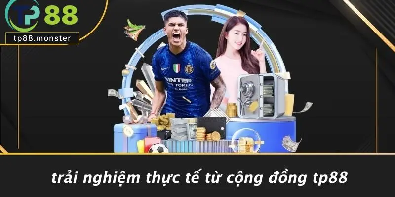 Trải Nghiệm Thực Tế Từ Cộng Đồng TP88