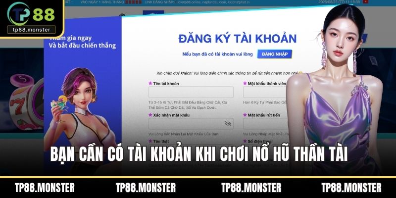 Bạn cần có tài khoản khi chơi Nổ hũ Thần Tài