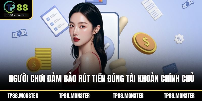 Người chơi đảm bảo rút tiền đúng tài khoản chính chủ