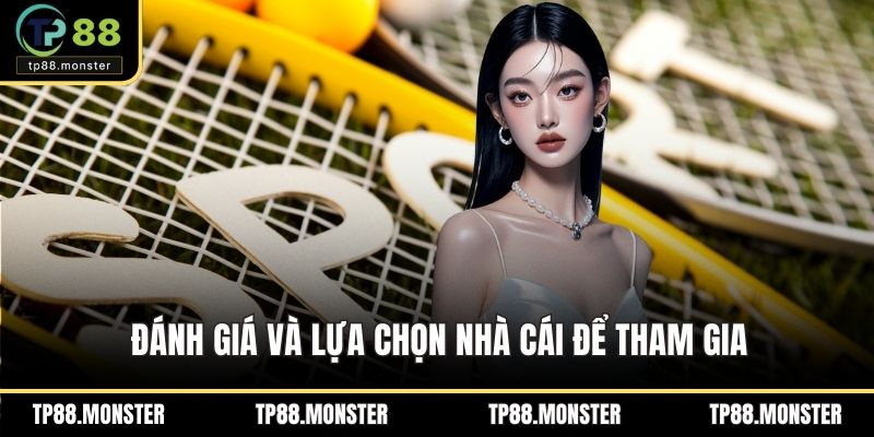 Đánh giá và lựa chọn nhà cái để tham gia