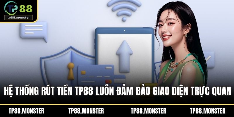 Hệ thống rút tiền TP88 luôn đảm bảo giao diện trực quan