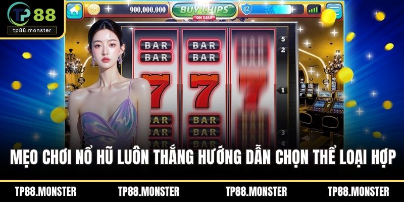 Mẹo chơi nổ hũ luôn thắng hướng dẫn bạn chọn thể loại phù hợp