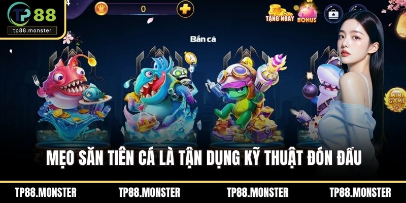 Mẹo săn tiên cá là tận dụng kỹ thuật đón đầu
