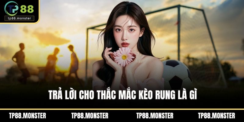 Trả lời cho thắc mắc Kèo rung là gì