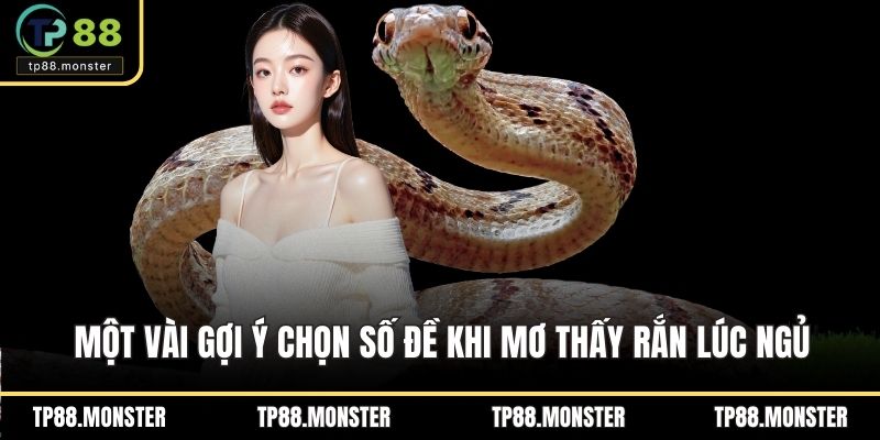 Một vài gợi ý chọn số đề khi mơ thấy rắn lúc ngủ