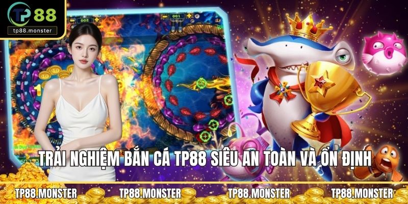 Trải nghiệm bắn cá TP88 siêu an toàn và ổn định