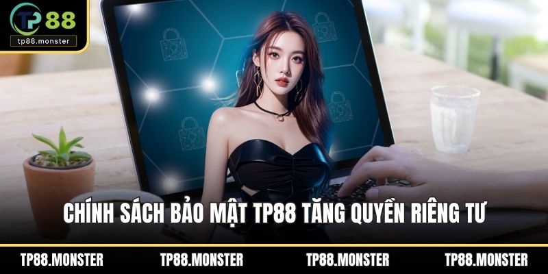Chính sách bảo mật TP88 tăng quyền riêng tư cho mọi hội viên