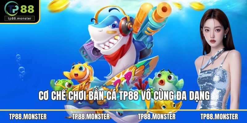 Cơ chế chơi bắn cá TP88 vô cùng đa dạng
