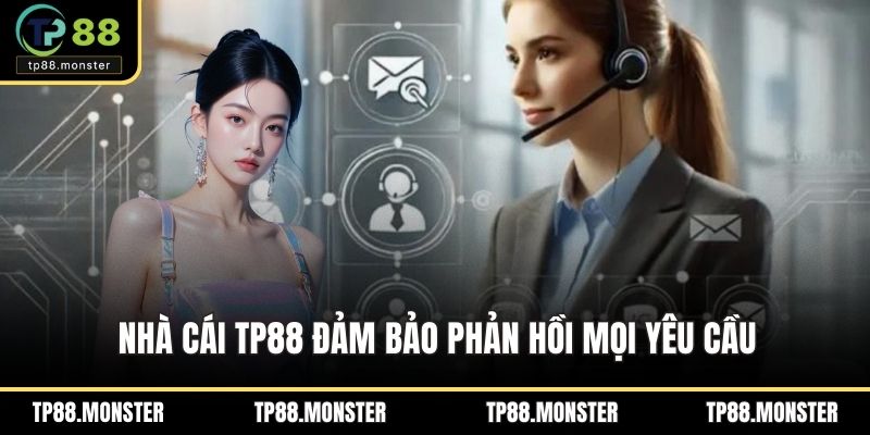 Nhà cái TP88 đảm bảo phản hồi mọi yêu cầu