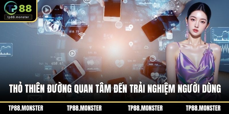 Thỏ Thiên Đường quan tâm đến trải nghiệm người dùng